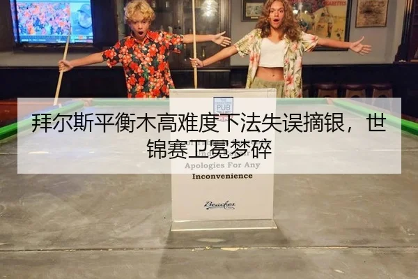 拜尔斯平衡木高难度下法失误摘银，世锦赛卫冕梦碎